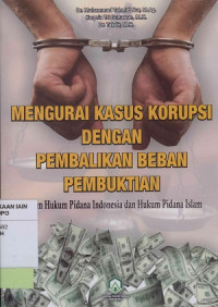Image of Mengurai kasus korupsi dengan pembalikan beban pembuktian: Dalam hukum pidana Indonesia dan hukum pidana Islam