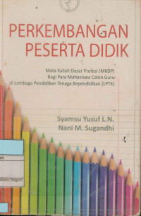 Image of Perkembangan Peserta Didik (Mata kuliah Dasar Profesi (MKDP) Bagi Para Mahasiswa Calon Guru di Lembaga Pendidikan Tenaga Kependidikan (LPTK)