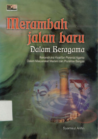 Image of Merambah jalan baru dalam beragama : Rekontruksi kearifan pereniall agama dalam masyarakat madani dan pluralitas bangsa