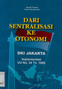 Image of Dari sentralisasi ke Otonomi : DKI Jakarta Implementasi UU No. 34 Th. 1999