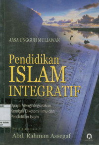 Image of Pendidikan Islam Integratif : Upaya mengintegrasikan Kembali di Kotomi Ilmu dan Pendidikan Islam