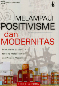 Image of Melampaui positivisme dan modernitas; Dikursus filosofis tentang metode ilmiah dan problem modernitas