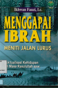 Image of Menggapai Ibrah meniti jalan lurus aktualisasi kehidupan di masa Rasulullah Saw