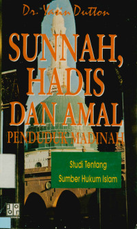 Image of Sunnah,  Hadis Dan Amal Penduduk Madinah : Studi Tentang sumber Hukum Islam